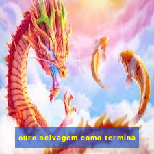 ouro selvagem como termina